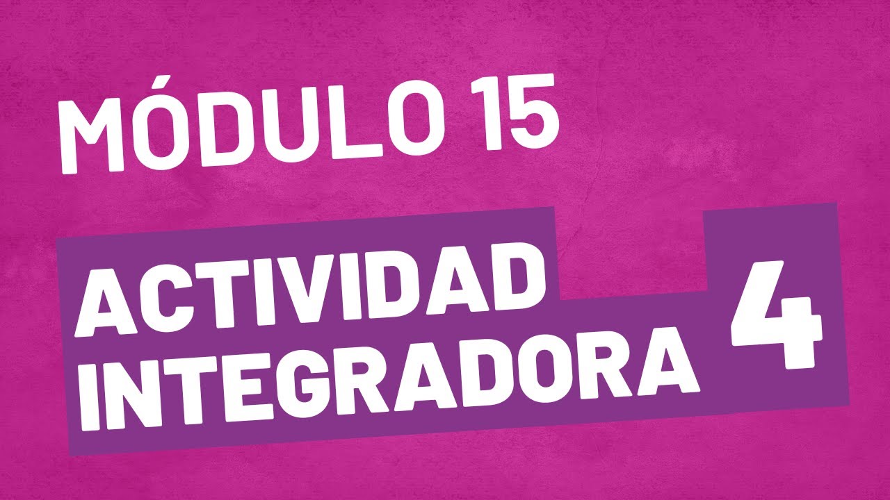 Actividad Integradora 4 - Módulo 15 - ACTUALIZADA Prepa en línea SEP