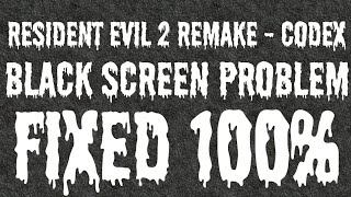 Resident Evil 2 Remake 2019 Codex Black Screen Launch Fail Fixed 100% Working -- Video Tutorial