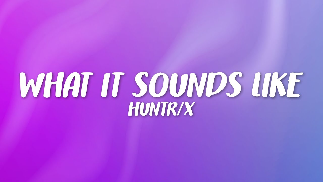 HUNTR/X - What It Sounds Like feat. EJAE · AUDREY NUNA · REI AMI HUNTR/X - What It Sounds Like feat. EJAE · AUDREY NUNA · REI AMI