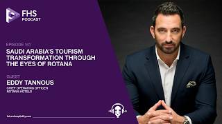 FHS podcast Episode 141: Title: Saudi Arabia’s Tourism Transformation Through the Eyes of Rotana