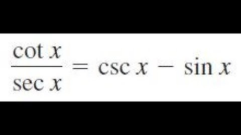 cot x / sec x = csc x - sin x, verify the identity