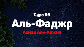 Сура 89 Аль-Фаджр - Ахмад Аль-Аджми