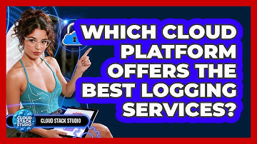 Which Cloud Platform Offers The Best Logging Services? - Cloud Stack Studio