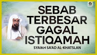 Sebab Terbesar Gagal Istiqamah - Syaikh Sa'ad al-Khatslan #NasehatUlama