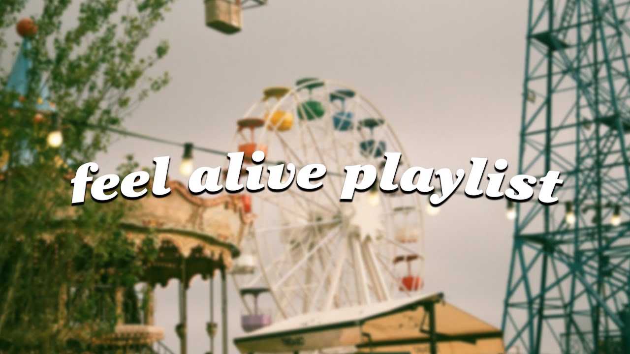 Songs that make you feel alive Feeling good playlist YouTube