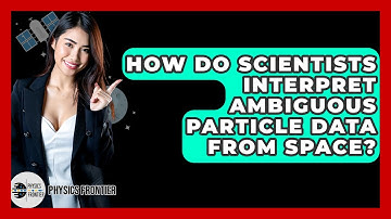 How Do Scientists Interpret Ambiguous Particle Data From Space? - Physics Frontier