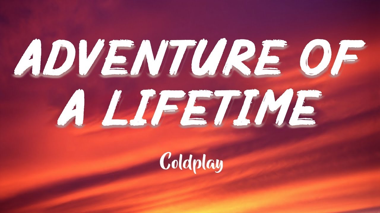 Adventure Of A Lifetime - COLDPLAY Lyrics Vietsub Adventure Of A Lifetime - COLDPLAY Lyrics Vietsub