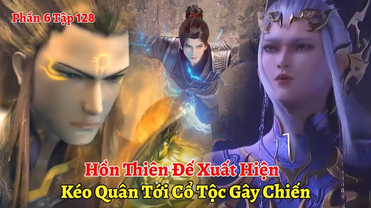 Đấu Phá Thương Khung Phần 6 Tập 128: Hồn Thiên Đế Xuất Hiện, Kéo Quân Tới Cổ Tộc Gây Chiến - youtube