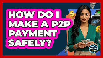 How Do I Make A P2P Payment Safely? - Ask Your Bank Teller