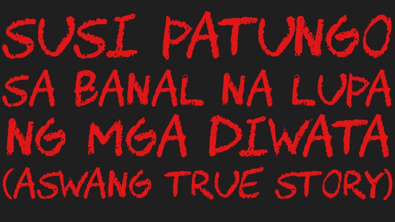 SUSI PATUNGO SA BANAL NA LUPA NG MGA DIWATA (Aswang True Story)