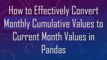 How to Effectively Convert Monthly Cumulative Values to Current Month Values in Pandas