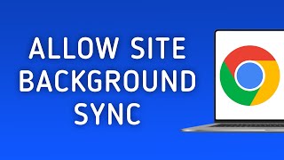 How to Allow Background Sync in Specific Site in Chrome on PC