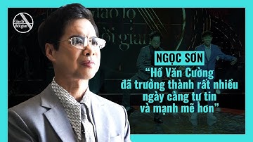 Ngọc Sơn tiết lộ tình hình hiện tại của Hồ Văn Cường | Giao Lộ Thời Gian