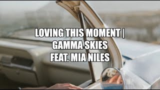 Loving This Moment - Gamma Skies(Lyrics)