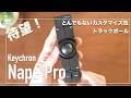 待望の！トラックボール Keychron Nape Pro 使い方はあなた次第！