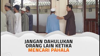 Adab Muslim: Jangan Dahulukan Orang Lain Dalam Masalah Pahala - Ustadz Gusnu Algani, Lc., MA