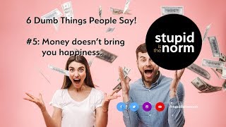 Stupid things people say #5: money doesn’t bring you happiness