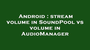Android : stream volume in SoundPool vs volume in AudioManager