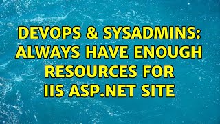DevOps & SysAdmins: Always have enough resources for IIS asp.net site