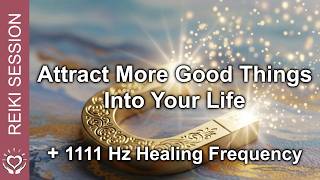 Reiki To Attract Good Things Become A Magnet For Positive Experiences 1111 Hz Frequency Healing
