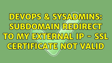 DevOps & SysAdmins: Subdomain redirect to my external IP - SSL Certificate not valid