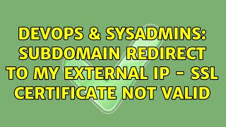 Famous DevOps & SysAdmins: Subdomain redirect to my external IP - SSL Certificate not valid Profile