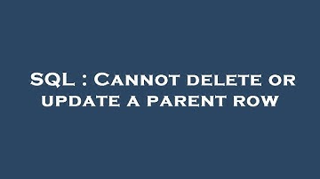 SQL : Cannot delete or update a parent row