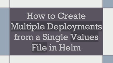 How to Create Multiple Deployments from a Single Values File in Helm
