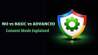 Google Consent Mode Explained (Basic vs Advanced) + Common Mistakes