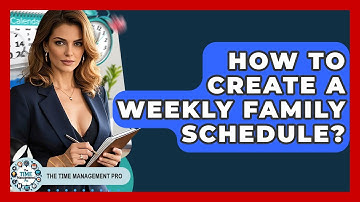 How To Create A Weekly Family Schedule? - The Time Management Pro