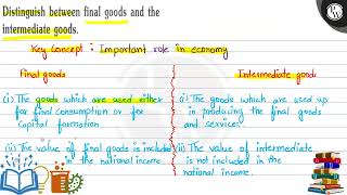 Distinguish between final goods and the intermediate goods. Key concept : Important role in econ...
