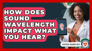 How Does Sound Wavelength Impact What You Hear? - Everyday Hearing Help