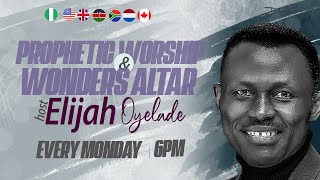 PROPHETIC WORSHIP & WONDERS ALTAR with Elijah Oyelade | NOVEMBER 27, 2023