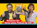 Rabindra jha  mahajatra biswa limbu podcast ep 236