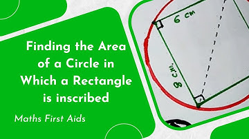 Finding the Area of a Circle in Which a Rectangle is inscribed