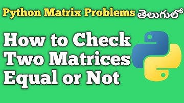 How To Check Two Matrices Are Equal or Not | Python Matrix Problems | Interview Preparation