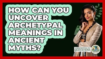How Can You Uncover Archetypal Meanings In Ancient Myths? - Anecdotes in Quotation