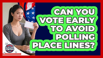 Can You Vote Early To Avoid Polling Place Lines? - Election Central Channel