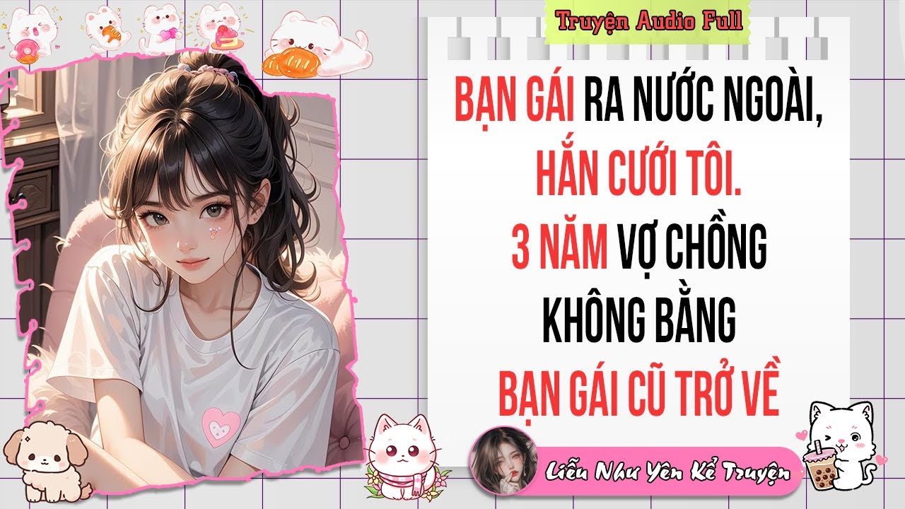 Truyện Audio Full | Bạn gái RA NƯỚC NGOÀI, hắn cưới tôi. 3 năm VỢ CHỒNG không bằng bạn gái cũ TRỞ VỀ
