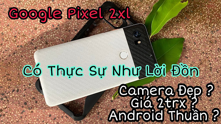 Đánh giá camera google pixel 2xl năm 2024