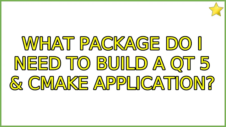 Ubuntu: What package do I need to build a Qt 5 & CMake application? (2 Solutions!!)