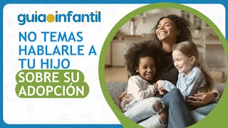 Como decirle a tu hijo que es adoptado Hablar sobre adopcion infantil con amor y