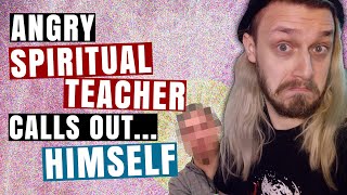 Spiritual Teacher Calls Out Spiritual Teacher but Im the Spiritual Teacher