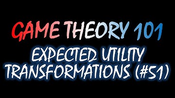 Game Theory 101 (#51): Expected Utility Transformations