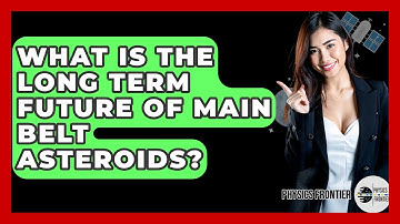 What Is The Long Term Future Of Main Belt Asteroids? - Physics Frontier