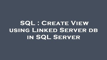 SQL : Create View using Linked Server db in SQL Server