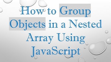 How to Group Objects in a Nested Array Using JavaScript