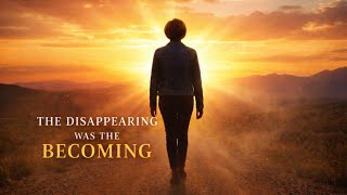 Why I Disappeared: The Disappearance Was The Becoming