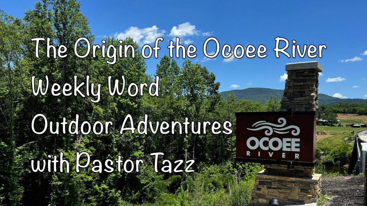 The Origin of the Ocoee River - Weekly Word Outdoor Adventures with Pastor Tazz for Jun 13, 2024