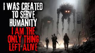I Was Created to Serve Humanity — Now I Am the Only Thing Left Alive | Creepypasta